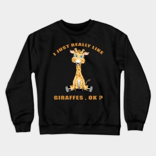 I Just Really Like giraffes Ok funny gift idea Crewneck Sweatshirt